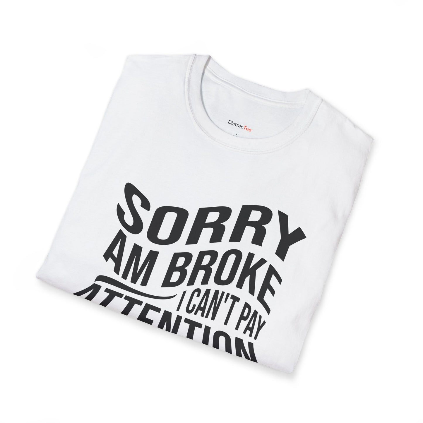Sorry am broke, I can't pay attention T-shirt