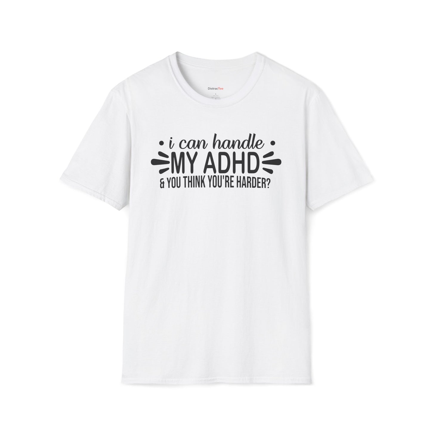 I can handle my ADHD and you think you're harder T-shirt
