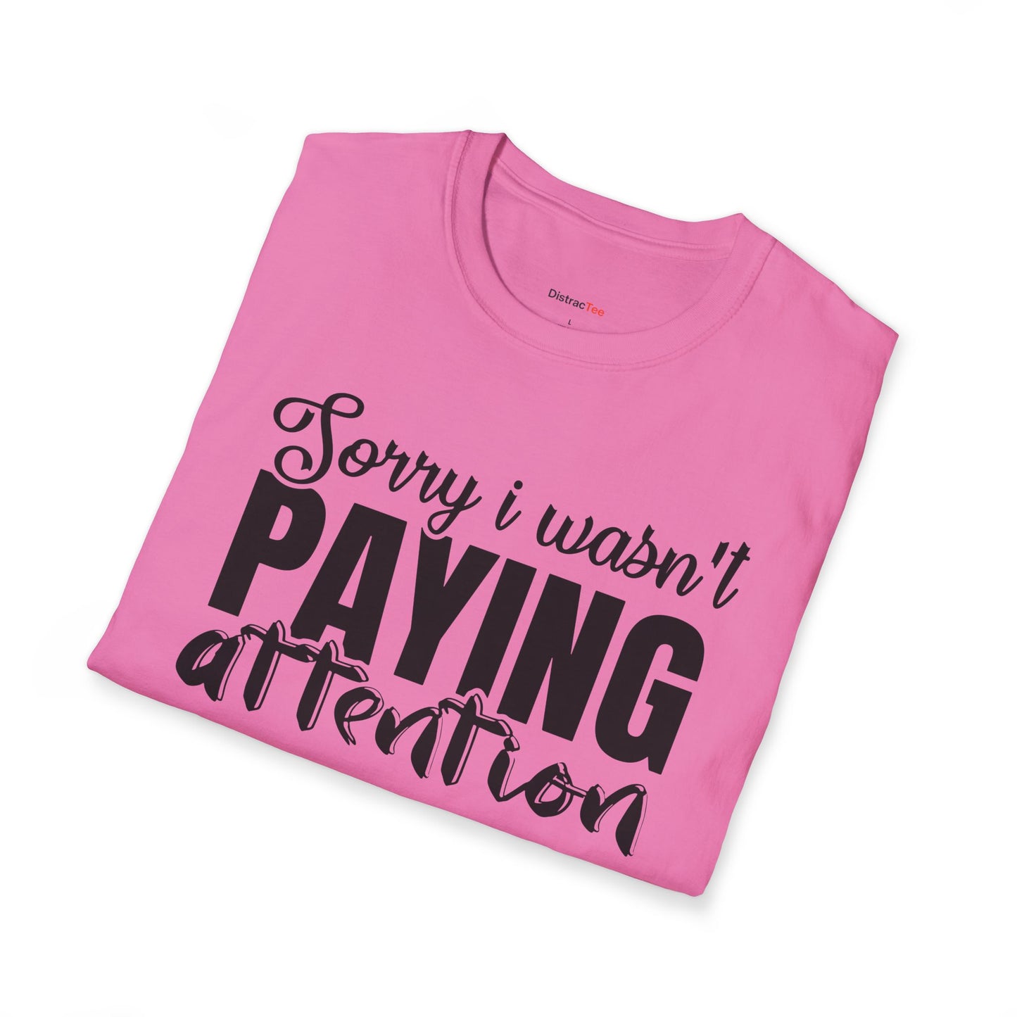 Sorry I wasn't paying attention T-shirt