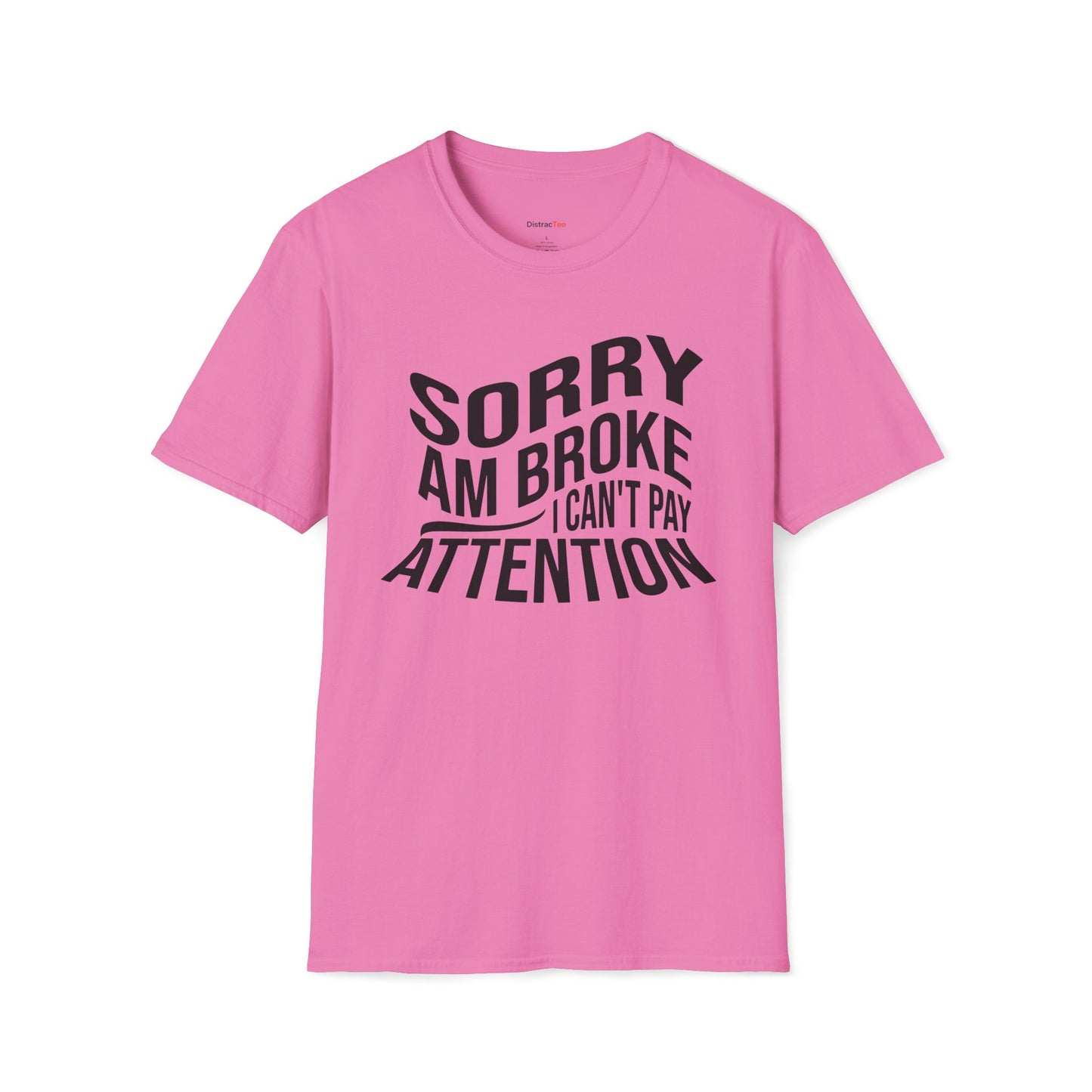 Sorry am broke, I can't pay attention T-shirt