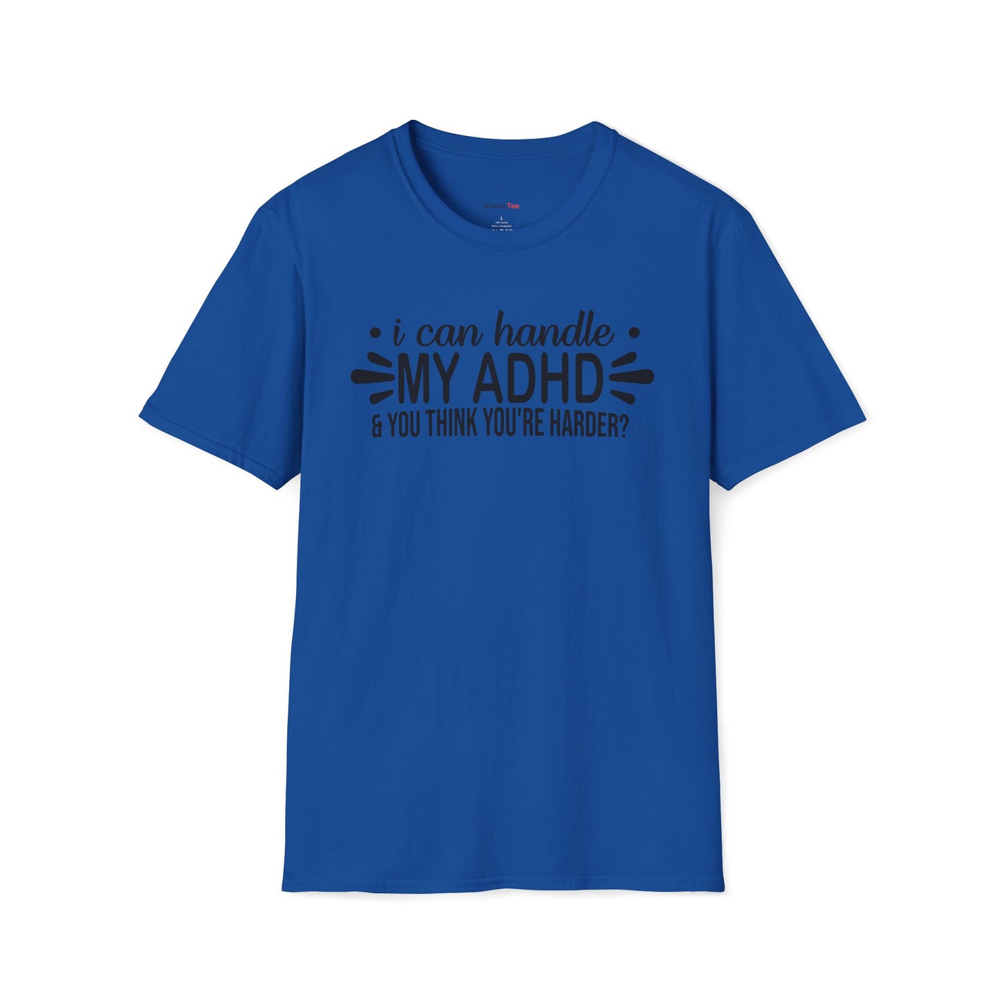 I can handle my ADHD and you think you're harder T-shirt
