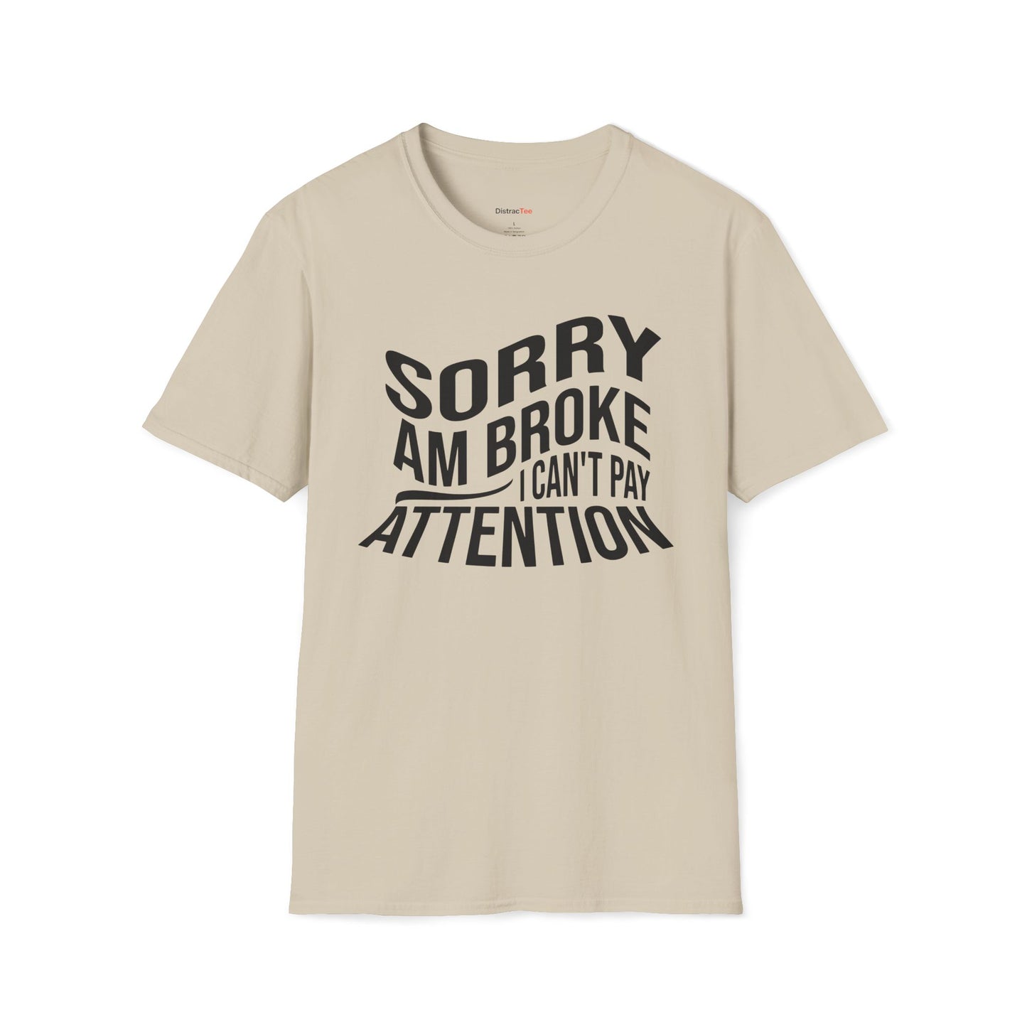 Sorry am broke, I can't pay attention T-shirt