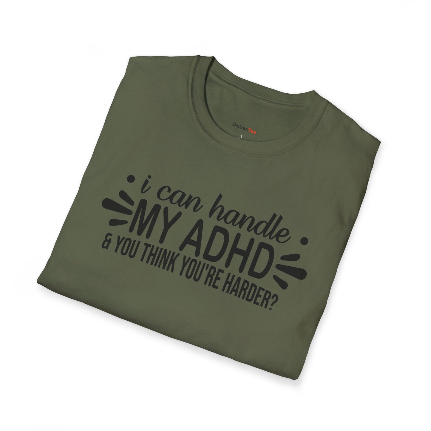 I can handle my ADHD and you think you're harder T-shirt