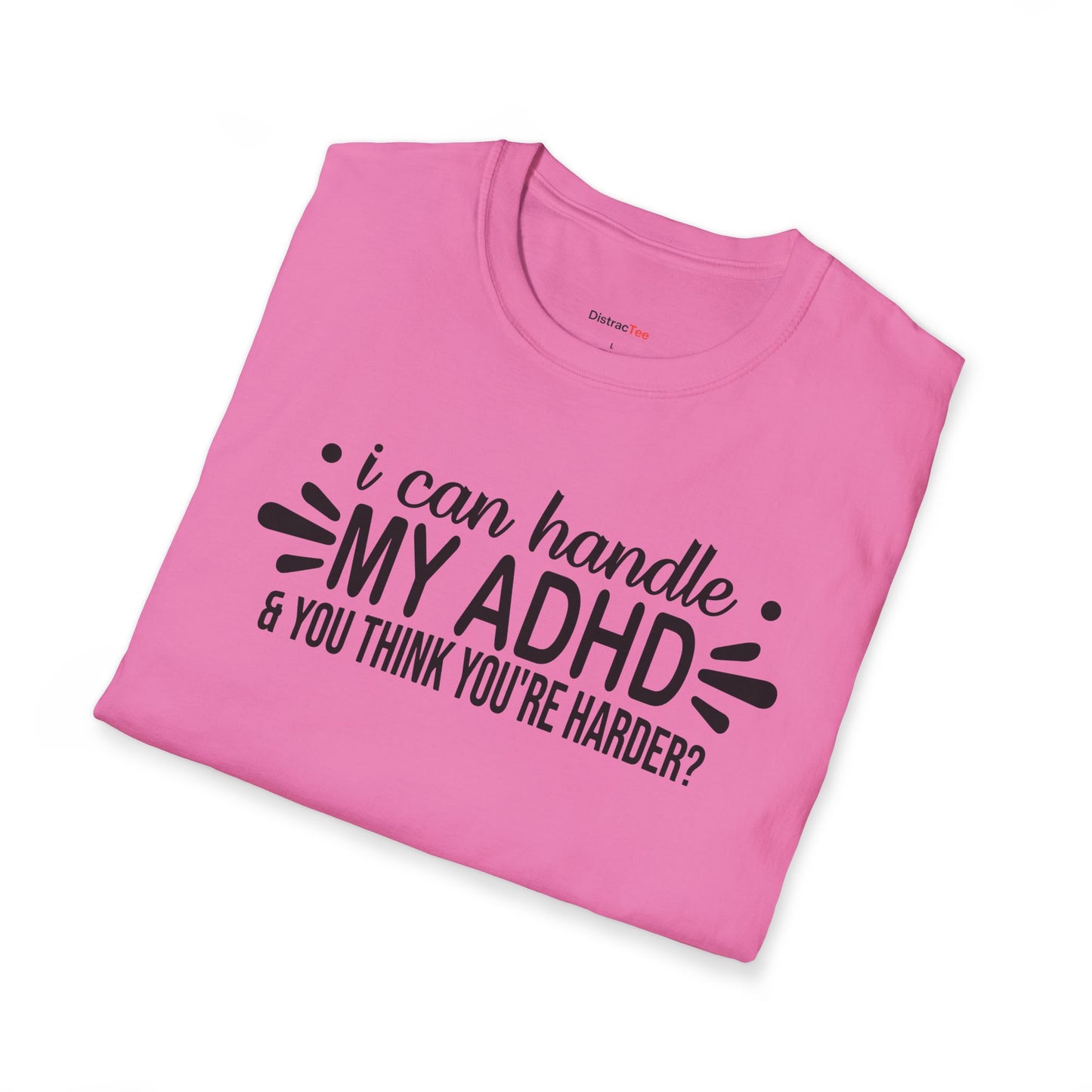 I can handle my ADHD and you think you're harder T-shirt