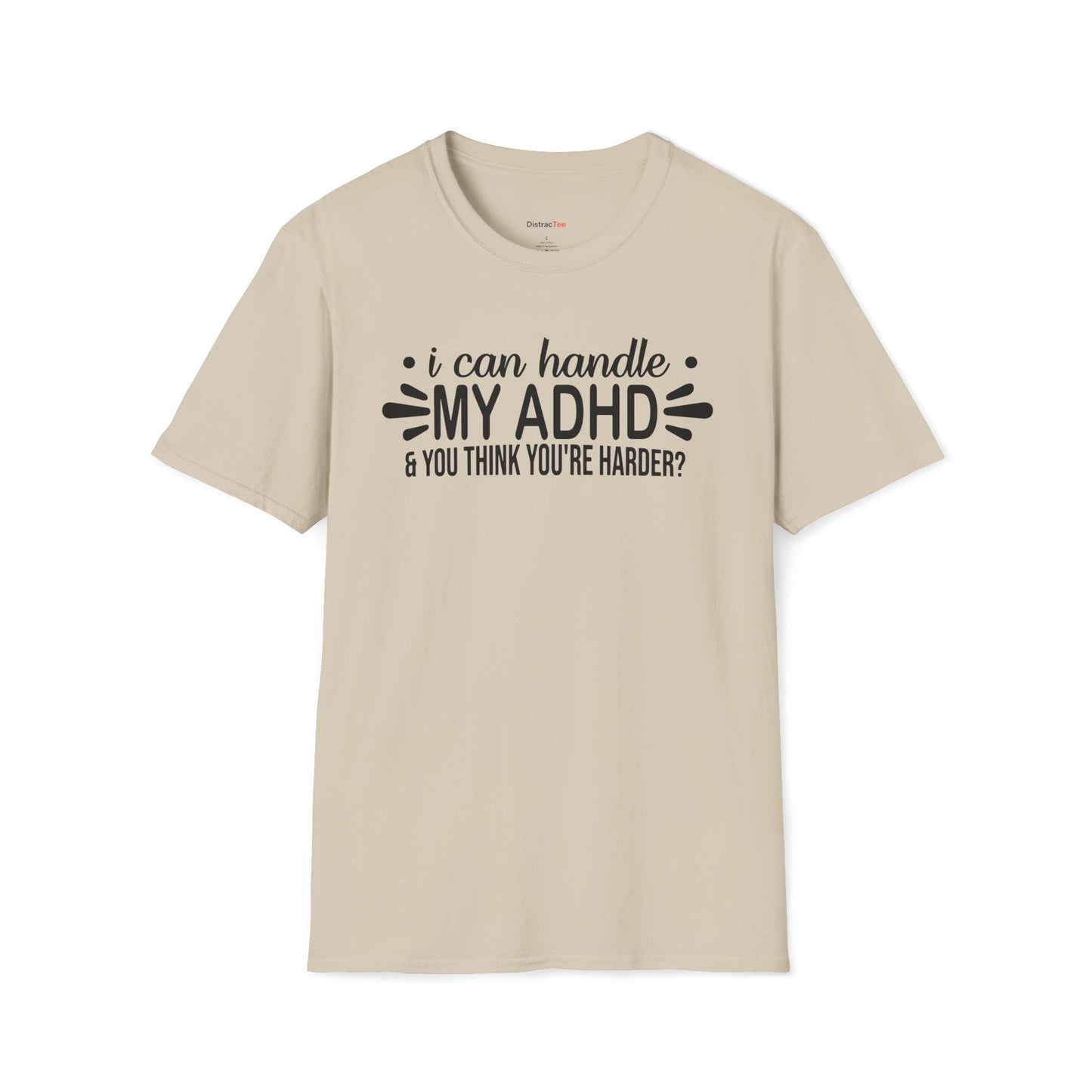 I can handle my ADHD and you think you're harder T-shirt