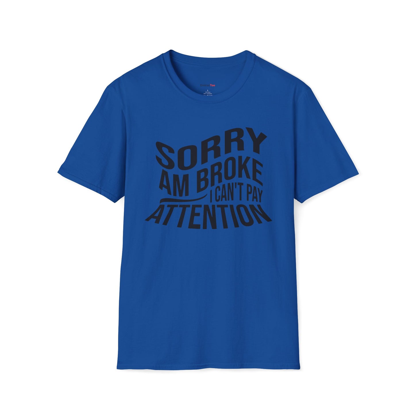 Sorry am broke, I can't pay attention T-shirt