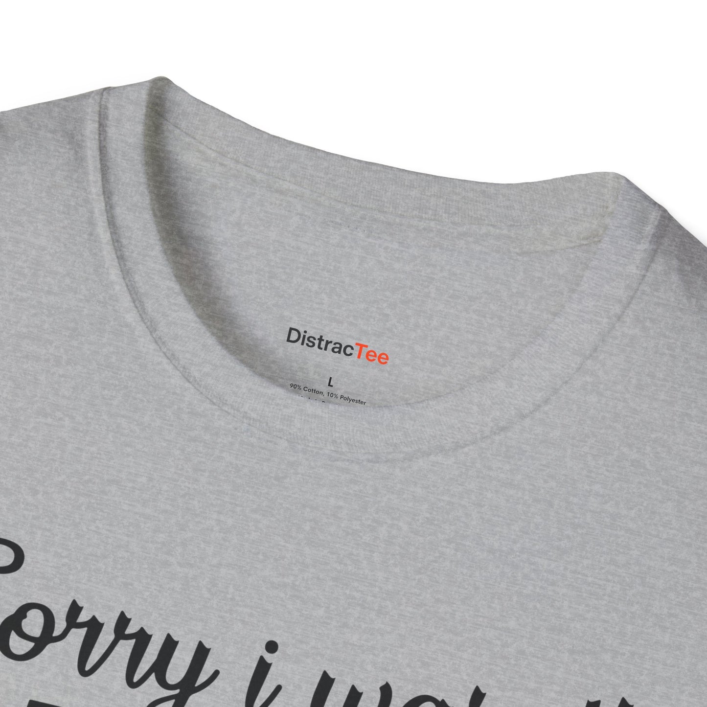 Sorry I wasn't paying attention T-shirt