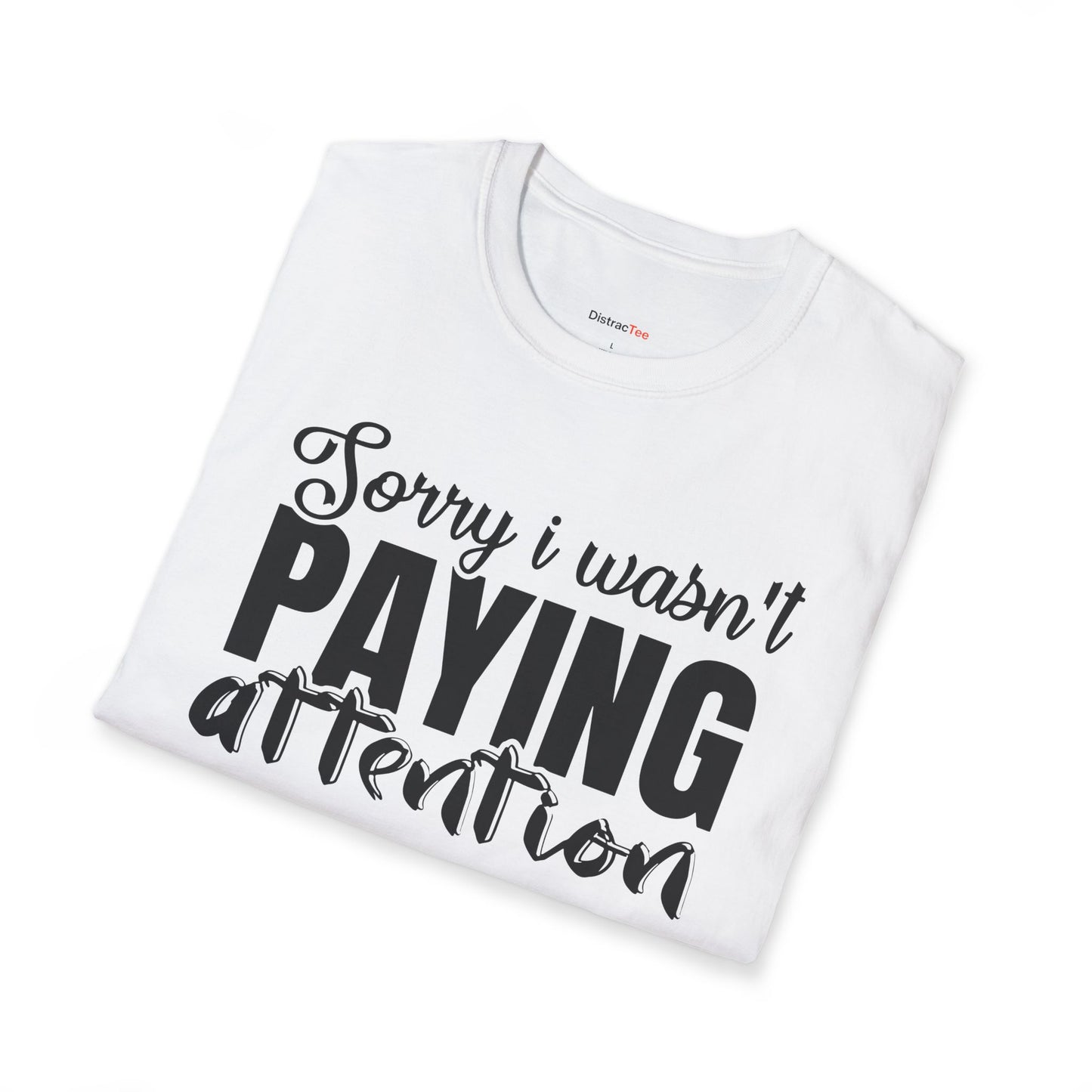 Sorry I wasn't paying attention T-shirt
