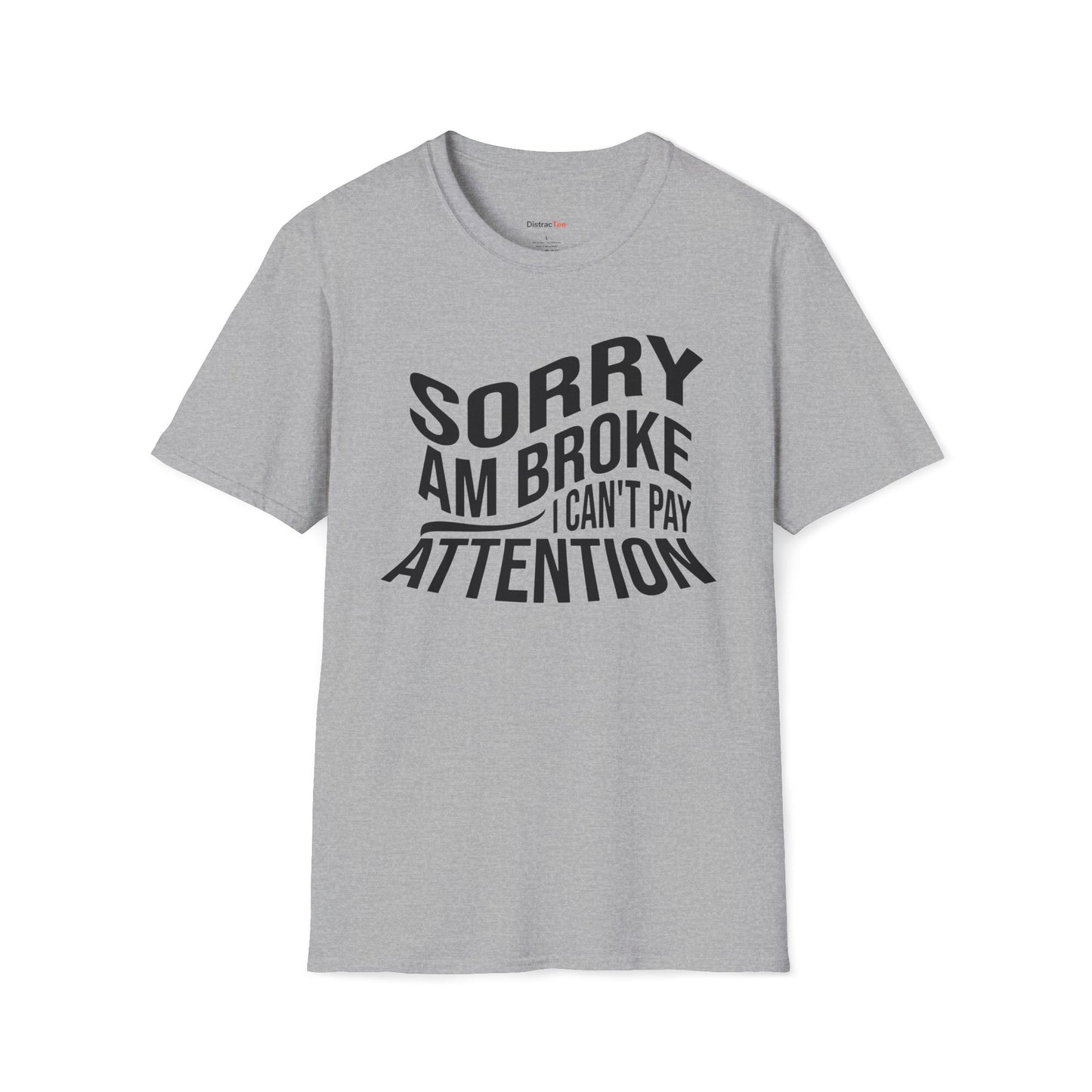 Sorry am broke, I can't pay attention T-shirt