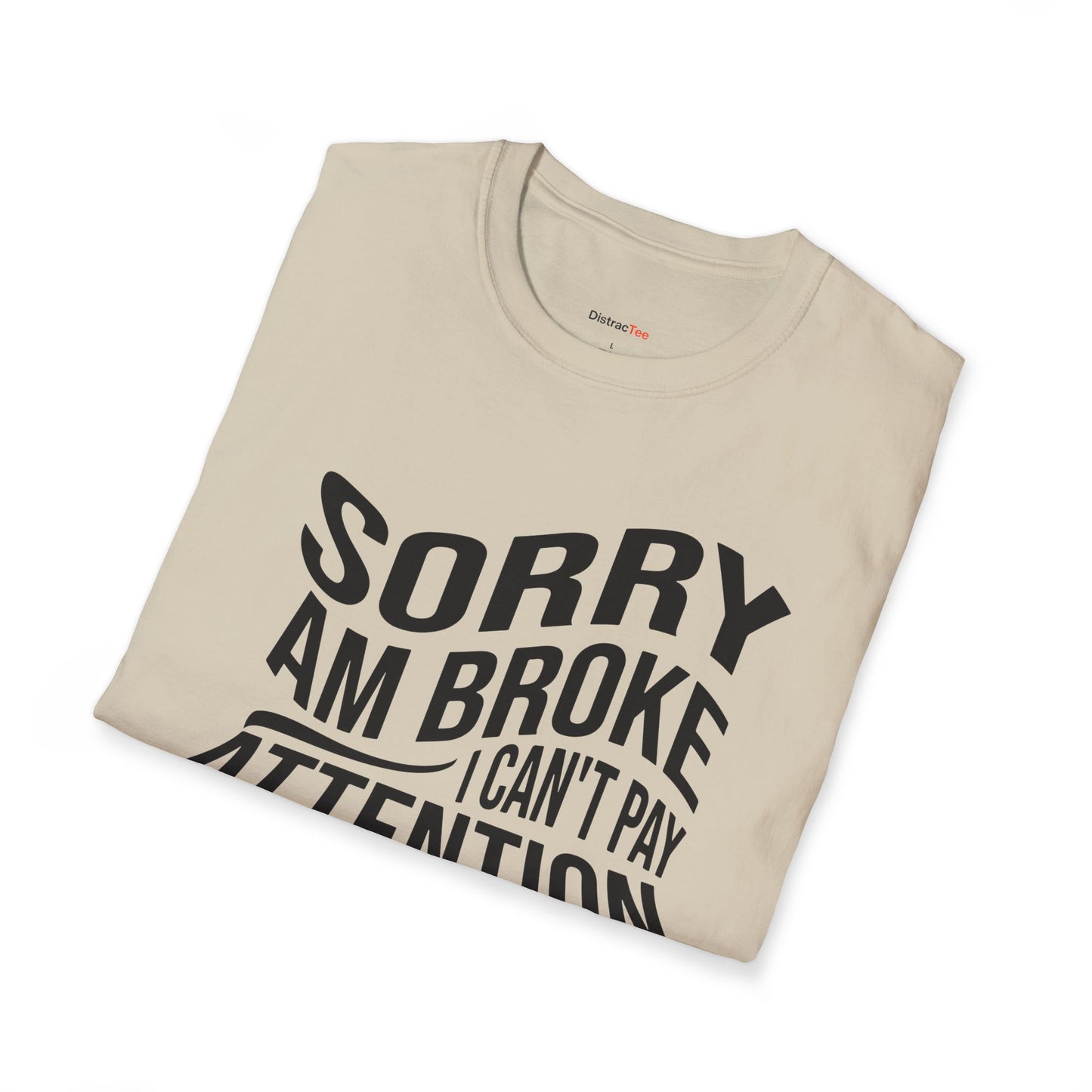 Sorry am broke, I can't pay attention T-shirt