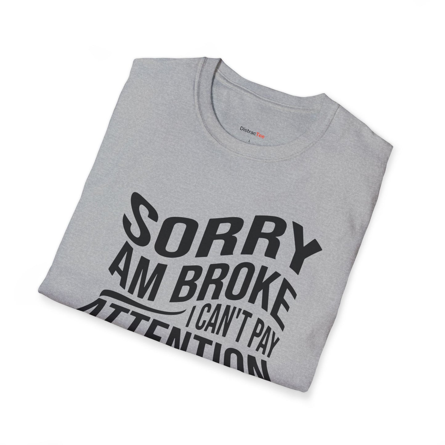 Sorry am broke, I can't pay attention T-shirt