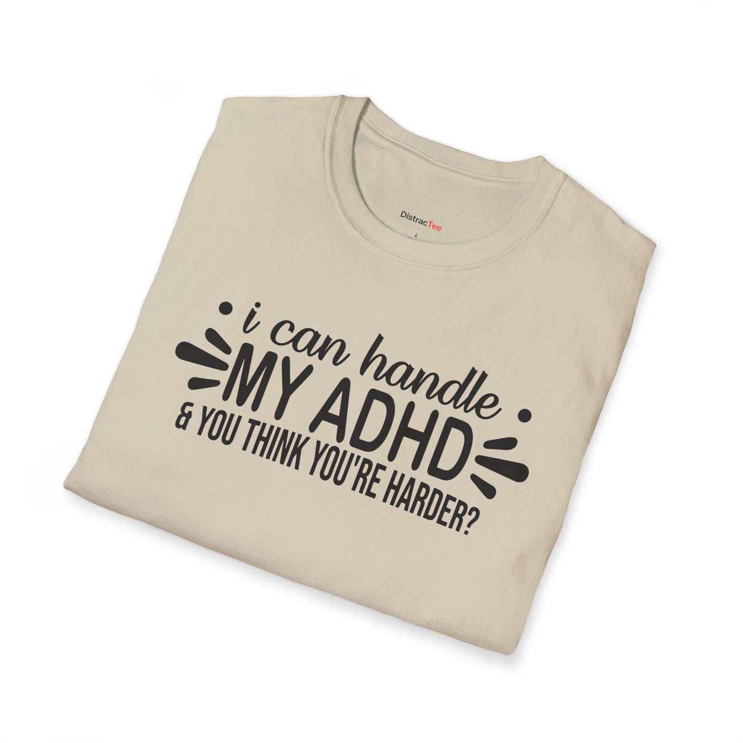 I can handle my ADHD and you think you're harder T-shirt