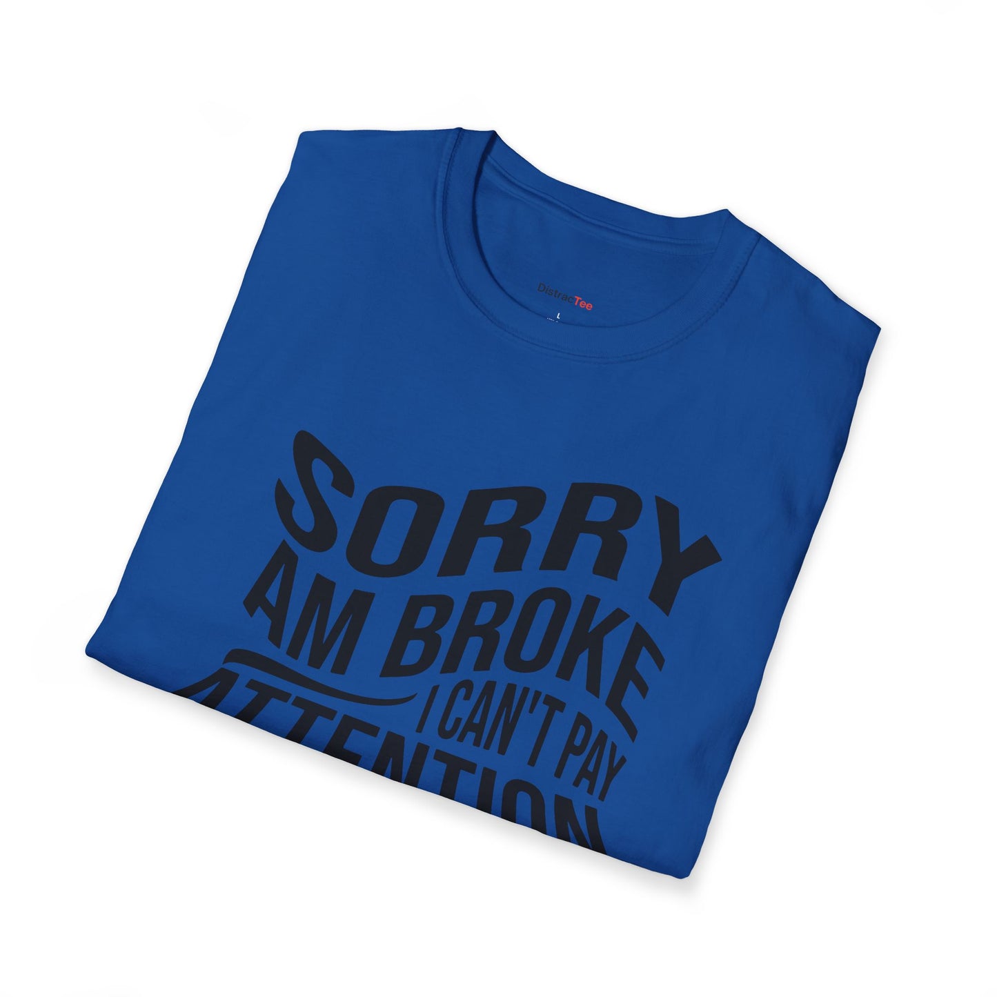 Sorry am broke, I can't pay attention T-shirt