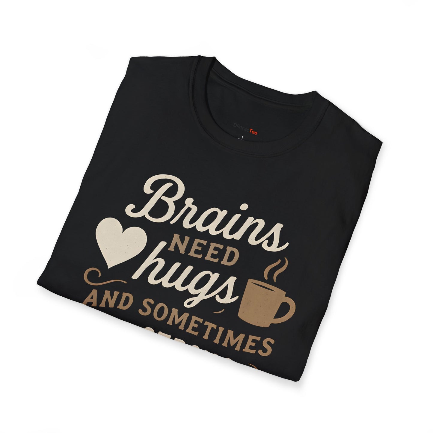 Brains need hugs and sometimes a strong Coffee T-shirt