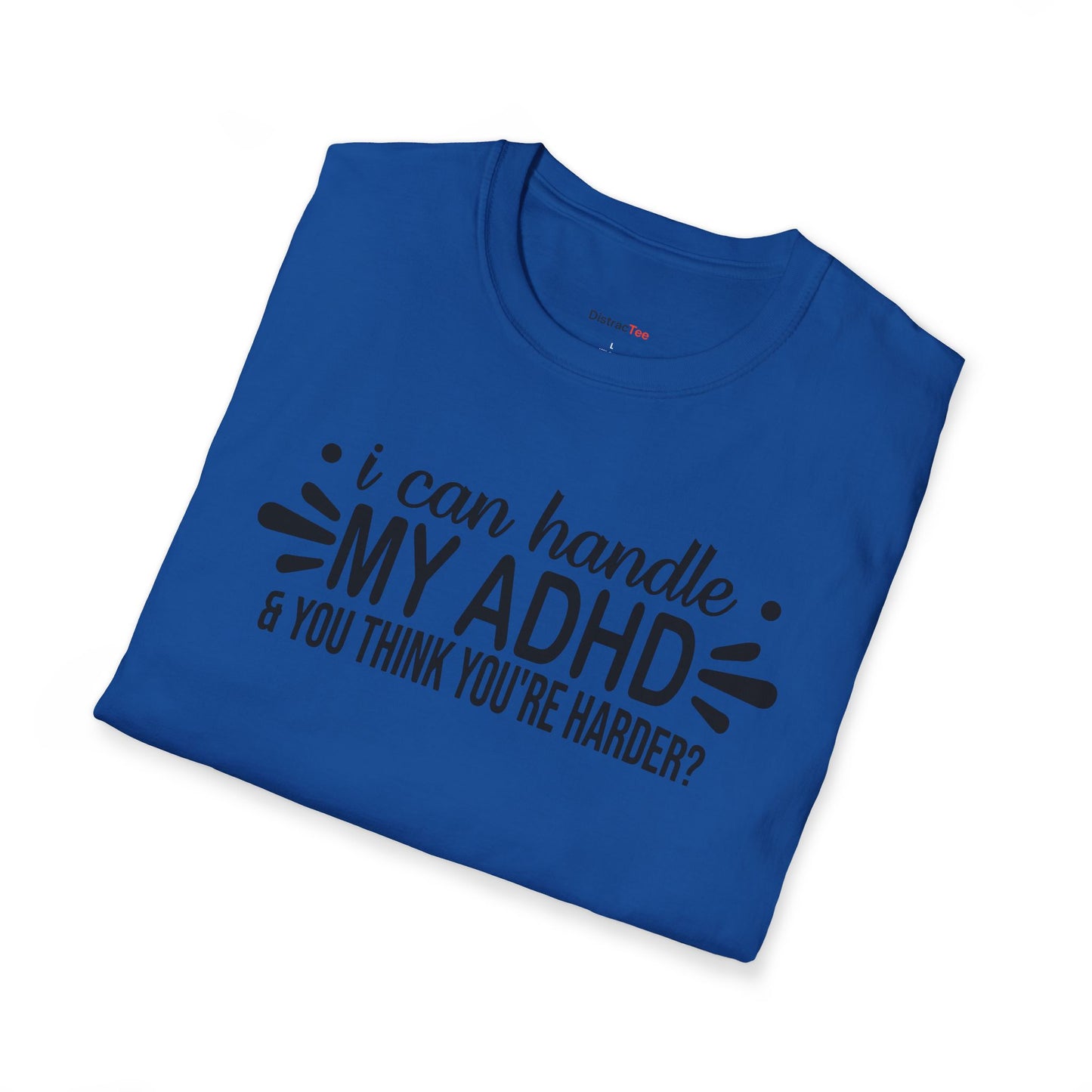I can handle my ADHD and you think you're harder T-shirt