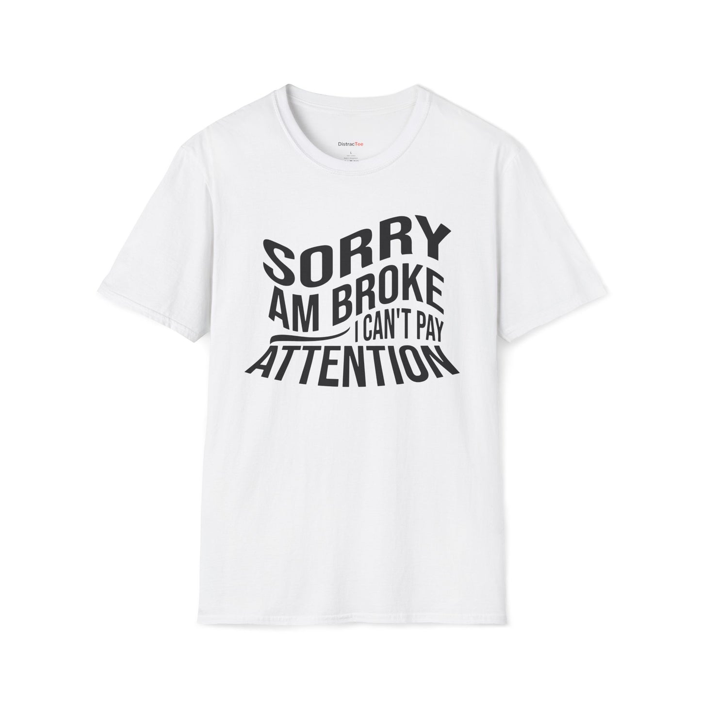 Sorry am broke, I can't pay attention T-shirt