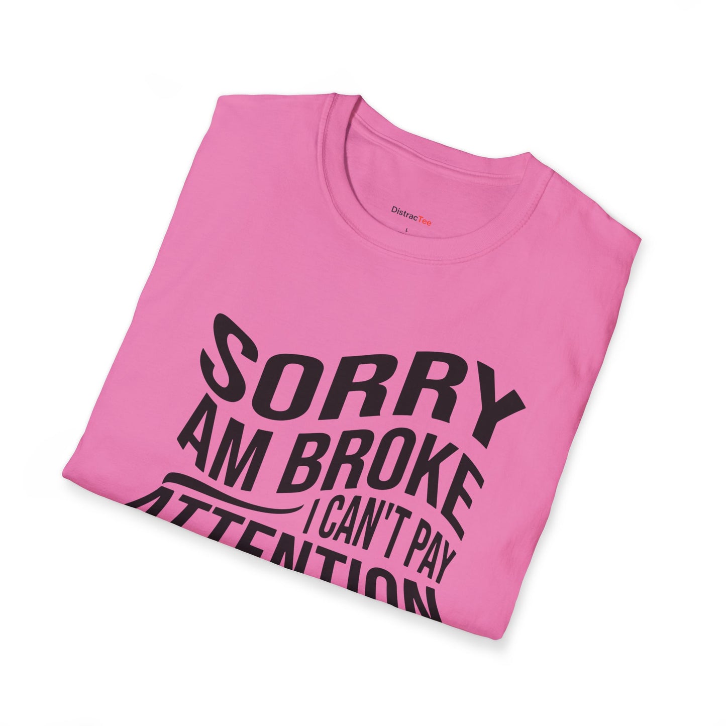 Sorry am broke, I can't pay attention T-shirt