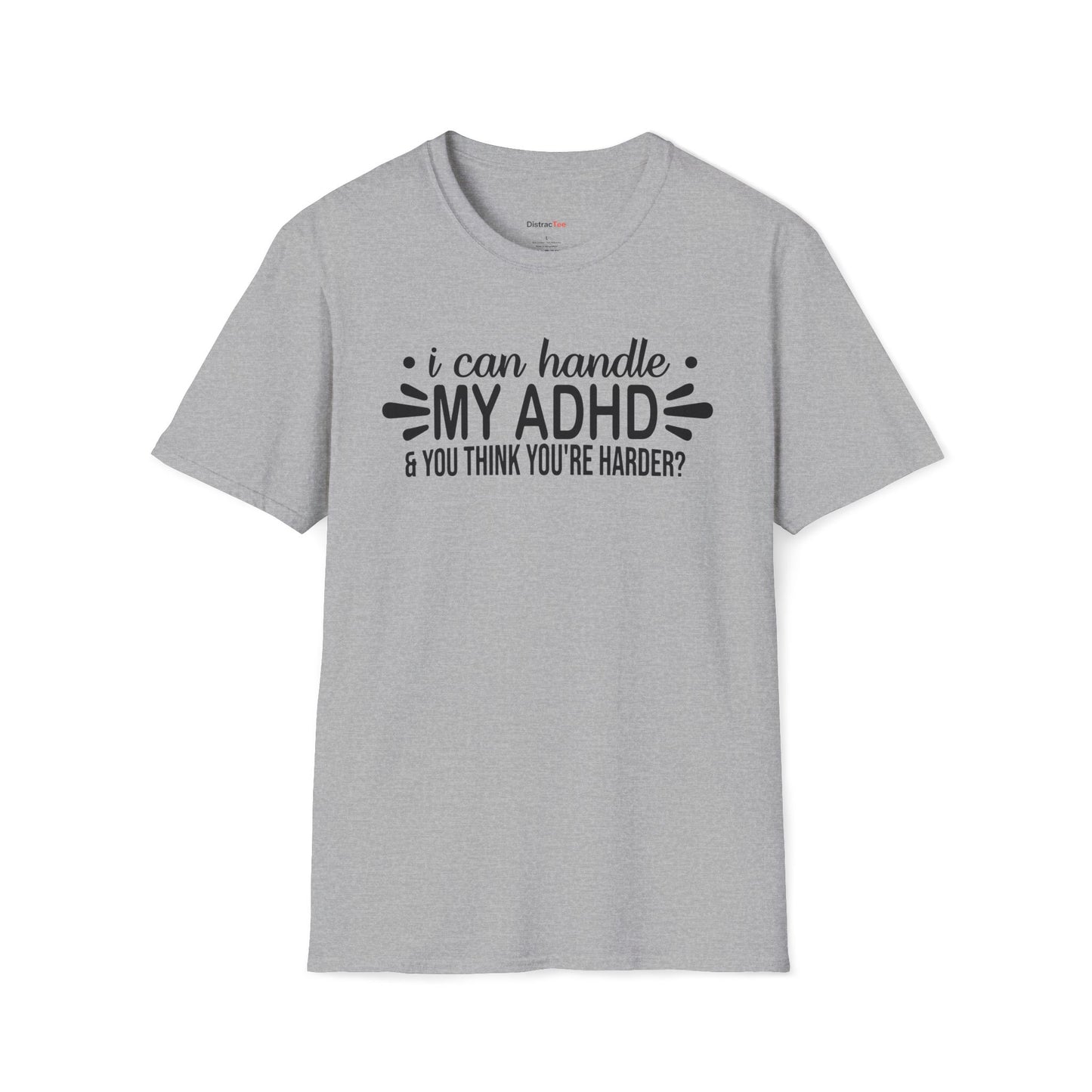 I can handle my ADHD and you think you're harder T-shirt