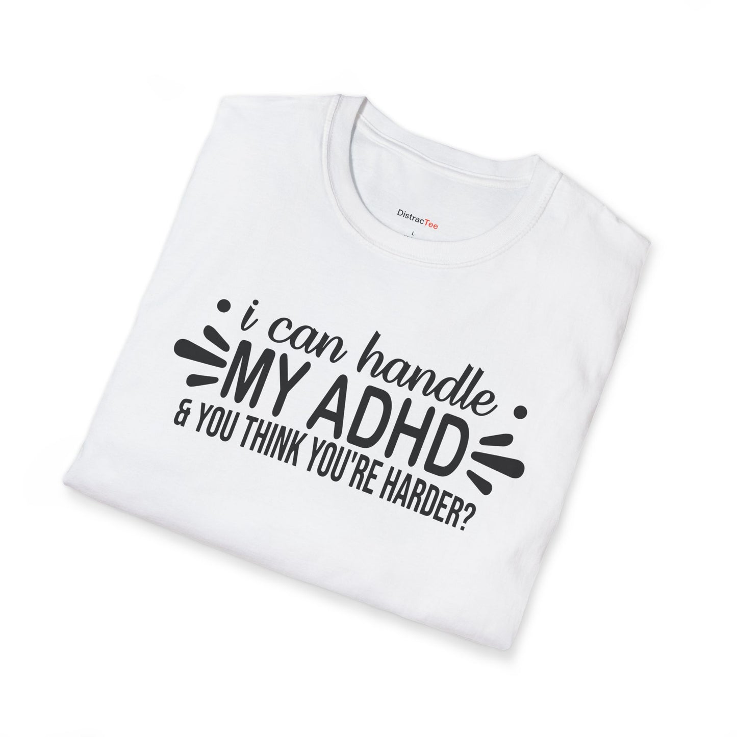 I can handle my ADHD and you think you're harder T-shirt