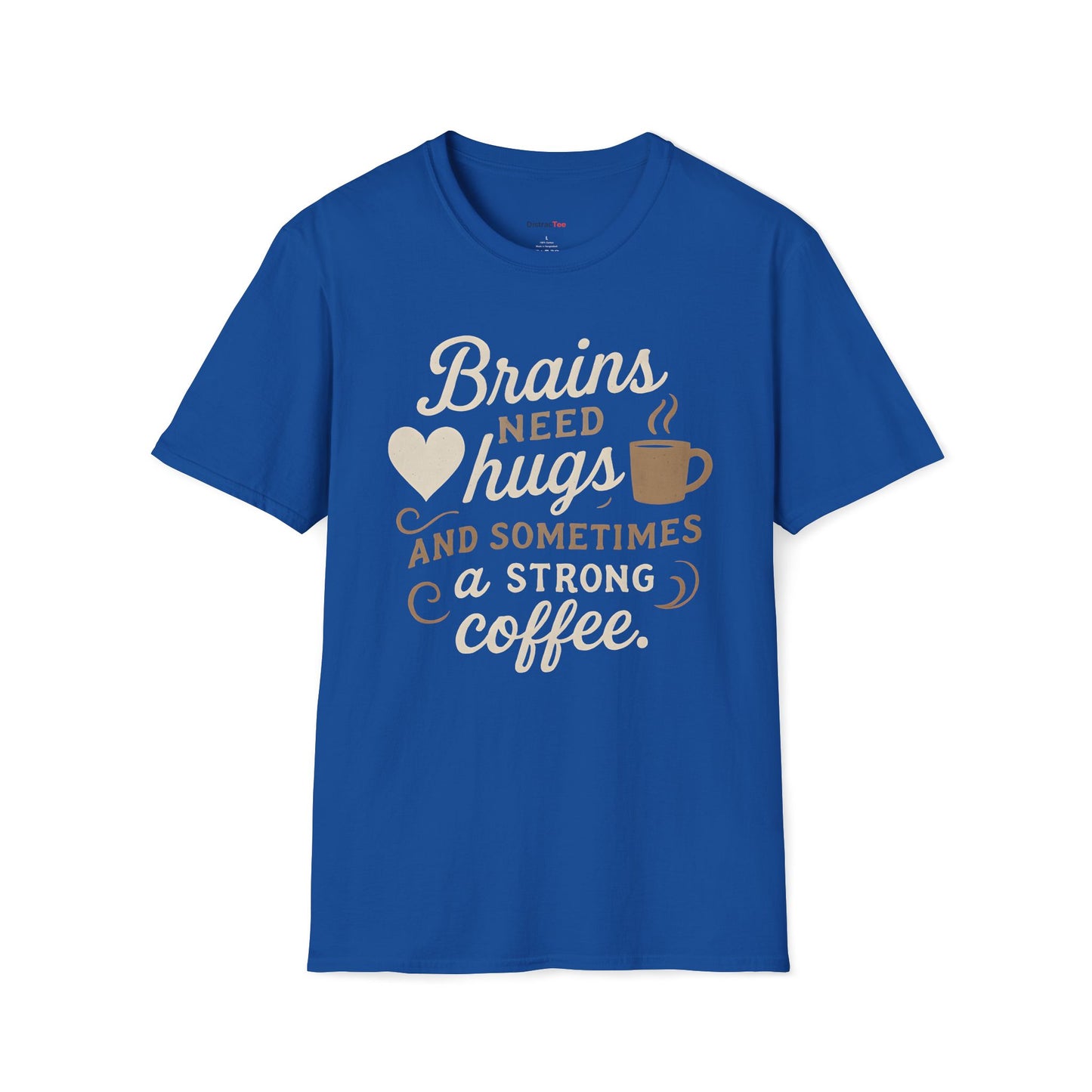 Brains need hugs and sometimes a strong Coffee T-shirt