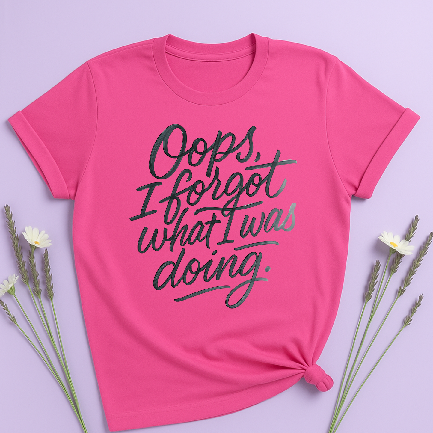 Oops I forgot what I was doing T-shirt