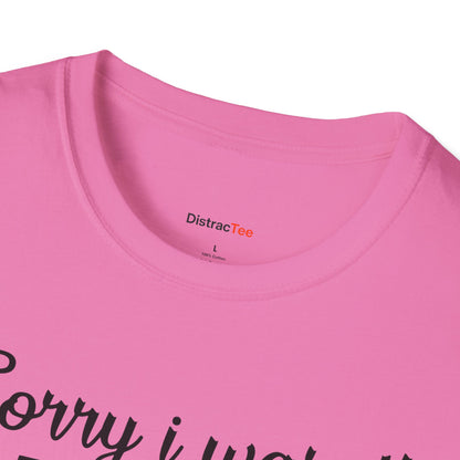 Sorry I wasn't paying attention T-shirt