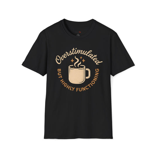 Overstimulated but highly functioning T-shirt