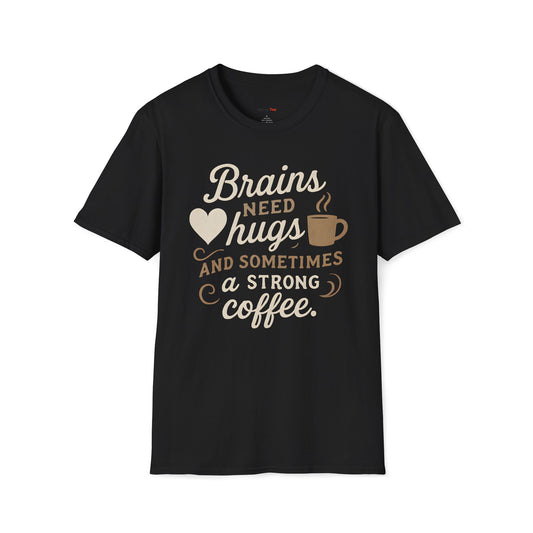 Brains need hugs and sometimes a strong Coffee T-shirt