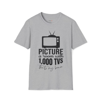 Room with 1000 TVs that's my brain T-shirt