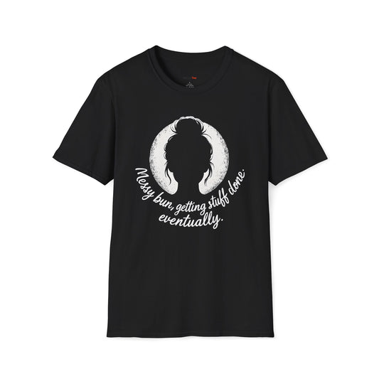 Messy bun, getting stuff done eventually T-shirt