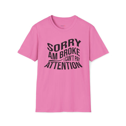 Sorry am broke, I can't pay attention T-shirt
