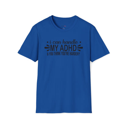 I can handle my ADHD and you think you're harder T-shirt