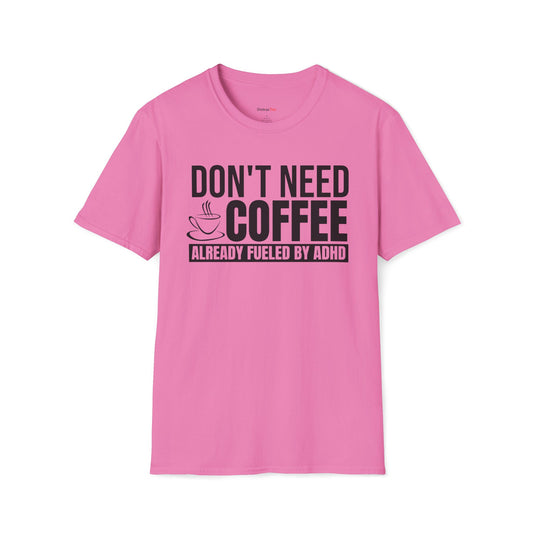 Don't need Coffee, Already fueled by ADHD T-shirt
