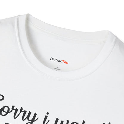 Sorry I wasn't paying attention T-shirt