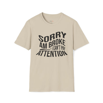 Sorry am broke, I can't pay attention T-shirt