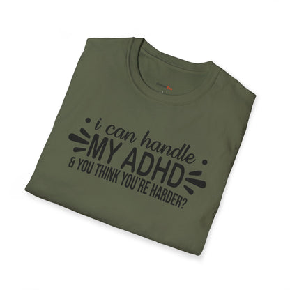 I can handle my ADHD and you think you're harder T-shirt