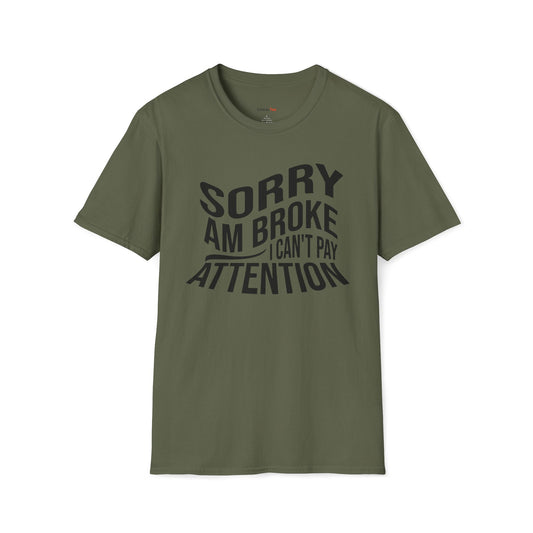 Sorry am broke, I can't pay attention T-shirt