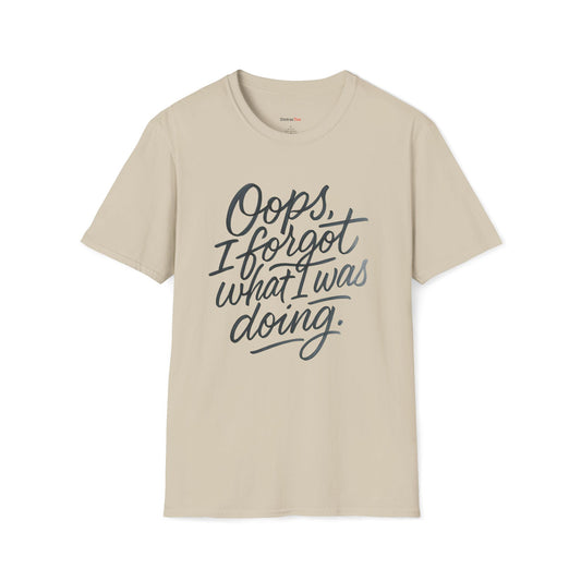 Oops I forgot what I was doing T-shirt