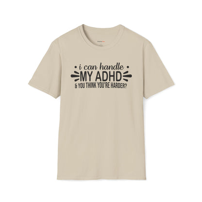 I can handle my ADHD and you think you're harder T-shirt