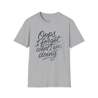 Oops I forgot what I was doing T-shirt