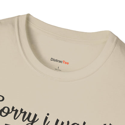 Sorry I wasn't paying attention T-shirt