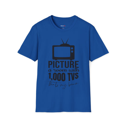 Room with 1000 TVs that's my brain T-shirt