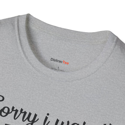 Sorry I wasn't paying attention T-shirt