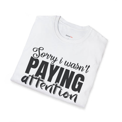 Sorry I wasn't paying attention T-shirt