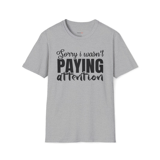 Sorry I wasn't paying attention T-shirt