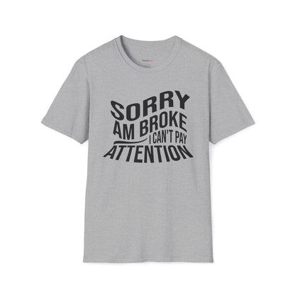 Sorry am broke, I can't pay attention T-shirt