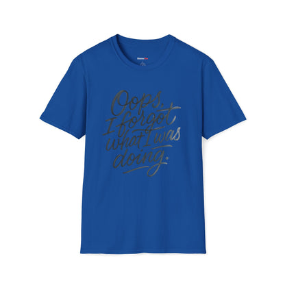 Oops I forgot what I was doing T-shirt