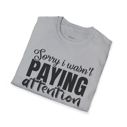 Sorry I wasn't paying attention T-shirt