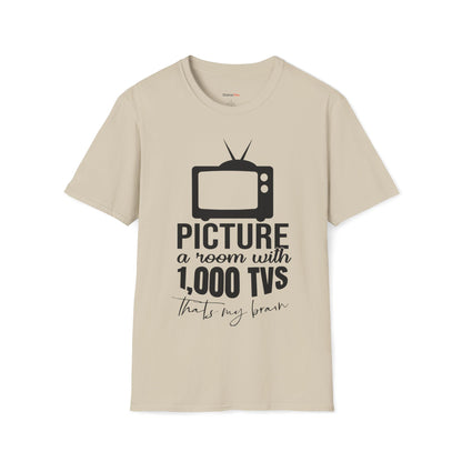 Room with 1000 TVs that's my brain T-shirt