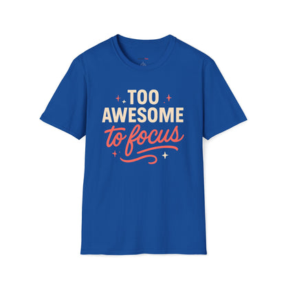 Too awesome to focus T-shirt